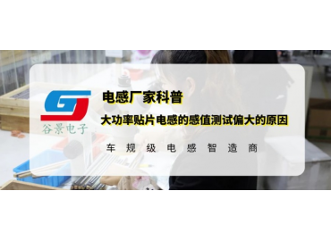 谷景揭秘大功率貼片電感的感值測(cè)試偏大的原因